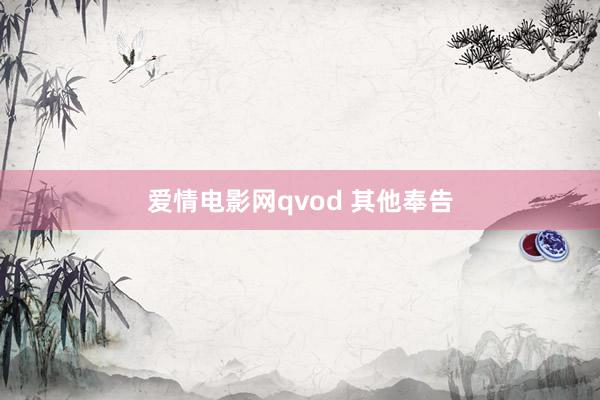 爱情电影网qvod 其他奉告